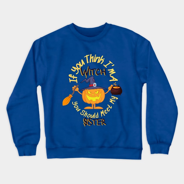 If You Think Im A Witch You Should Meet My Sister - Funny Crewneck Sweatshirt by O.M design